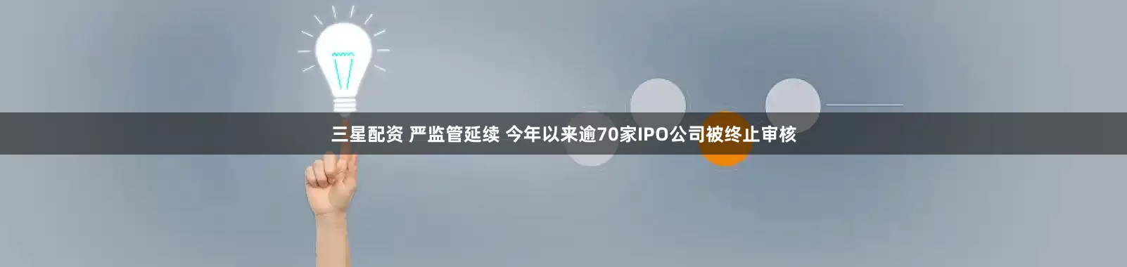 三星配资 严监管延续 今年以来逾70家IPO公司被终止审核